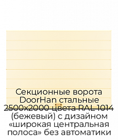Секционные ворота DoorHan стальные 2500х2000 цвета RAL 1014 (бежевый) с дизайном «широкая центральная полоса» без автоматики